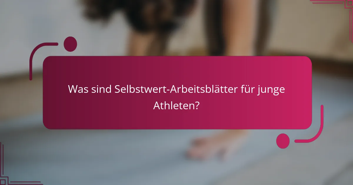 Was sind Selbstwert-Arbeitsblätter für junge Athleten?