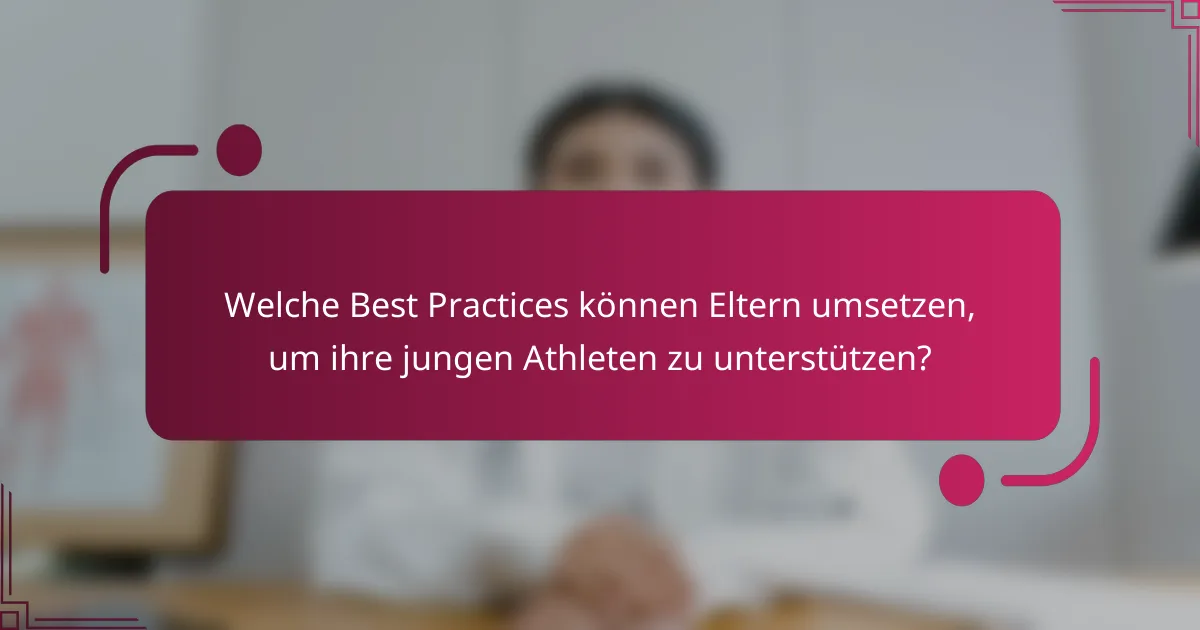 Welche Best Practices können Eltern umsetzen, um ihre jungen Athleten zu unterstützen?