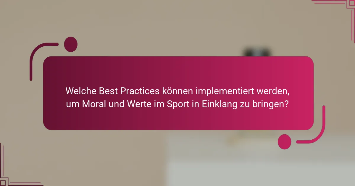 Welche Best Practices können implementiert werden, um Moral und Werte im Sport in Einklang zu bringen?