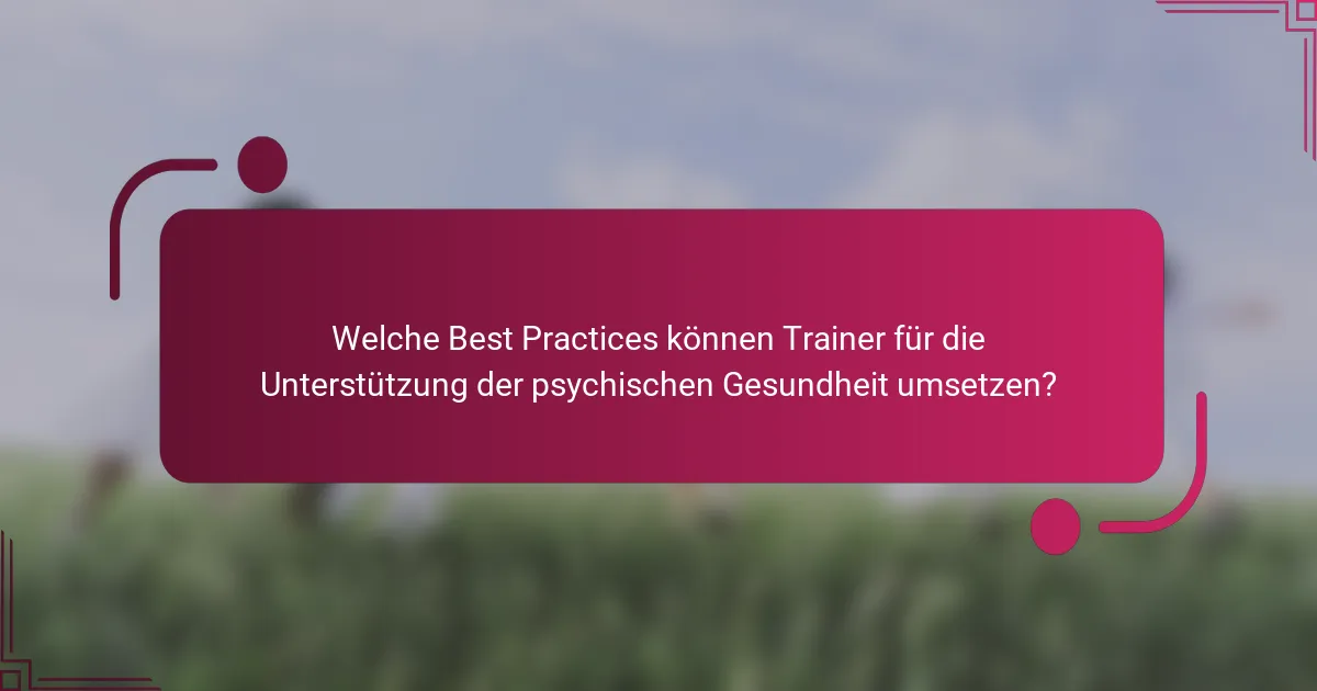 Welche Best Practices können Trainer für die Unterstützung der psychischen Gesundheit umsetzen?
