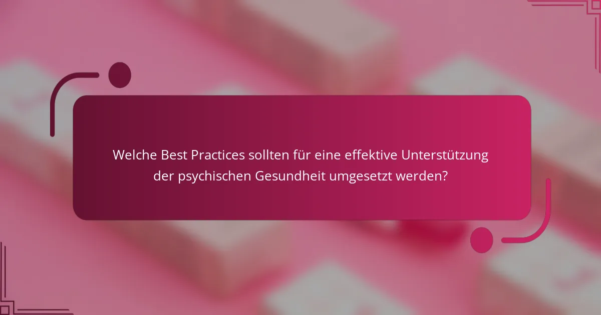 Welche Best Practices sollten für eine effektive Unterstützung der psychischen Gesundheit umgesetzt werden?