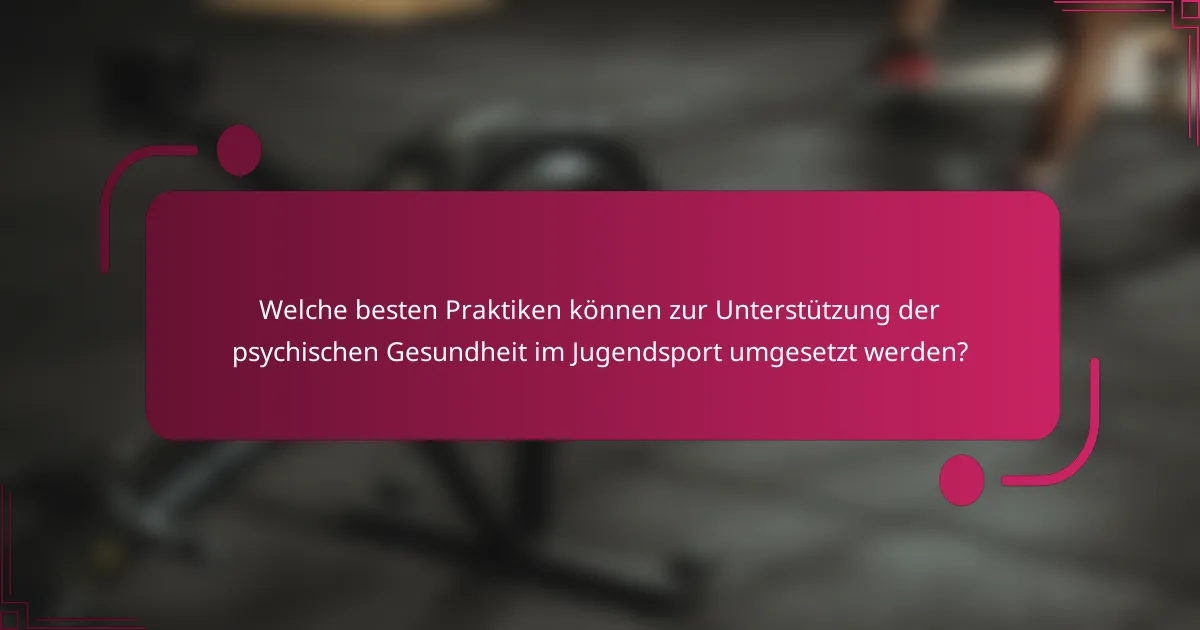 Welche besten Praktiken können zur Unterstützung der psychischen Gesundheit im Jugendsport umgesetzt werden?