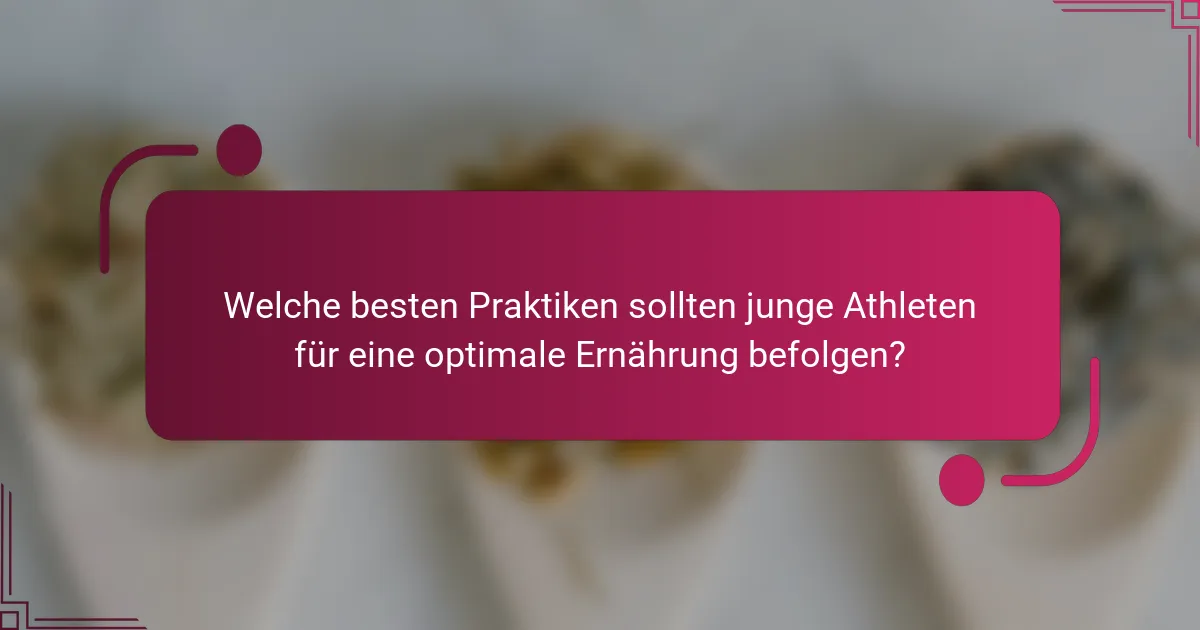 Welche besten Praktiken sollten junge Athleten für eine optimale Ernährung befolgen?