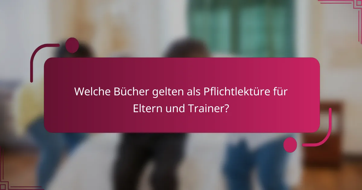 Welche Bücher gelten als Pflichtlektüre für Eltern und Trainer?
