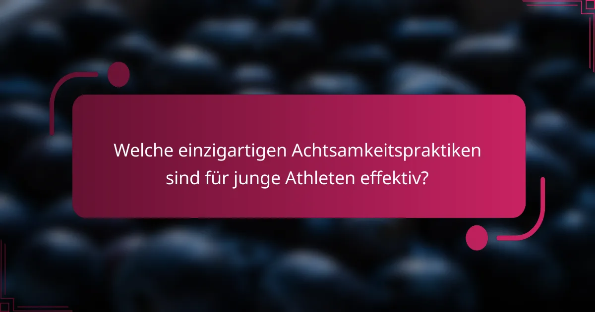 Welche einzigartigen Achtsamkeitspraktiken sind für junge Athleten effektiv?