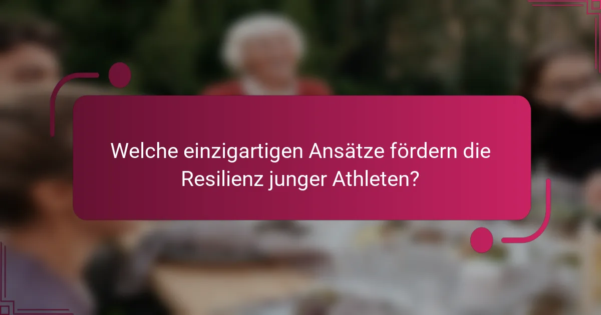 Welche einzigartigen Ansätze fördern die Resilienz junger Athleten?