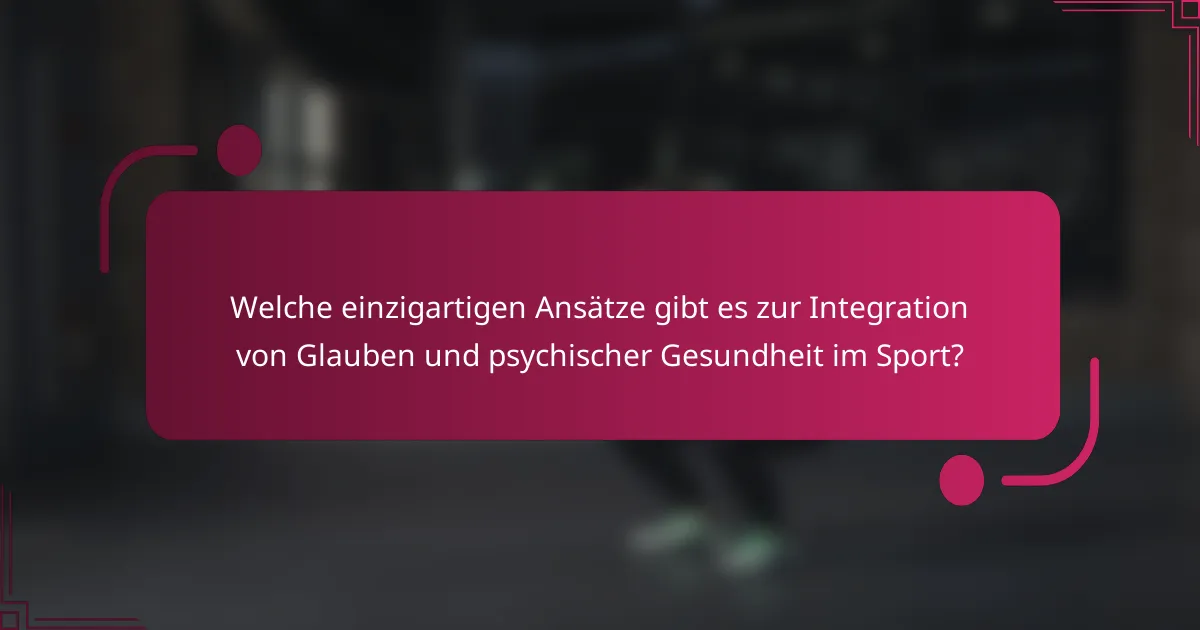 Welche einzigartigen Ansätze gibt es zur Integration von Glauben und psychischer Gesundheit im Sport?