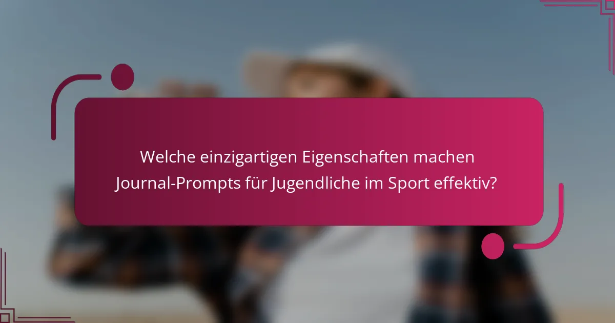 Welche einzigartigen Eigenschaften machen Journal-Prompts für Jugendliche im Sport effektiv?