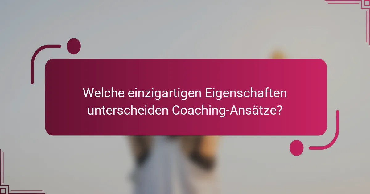 Welche einzigartigen Eigenschaften unterscheiden Coaching-Ansätze?