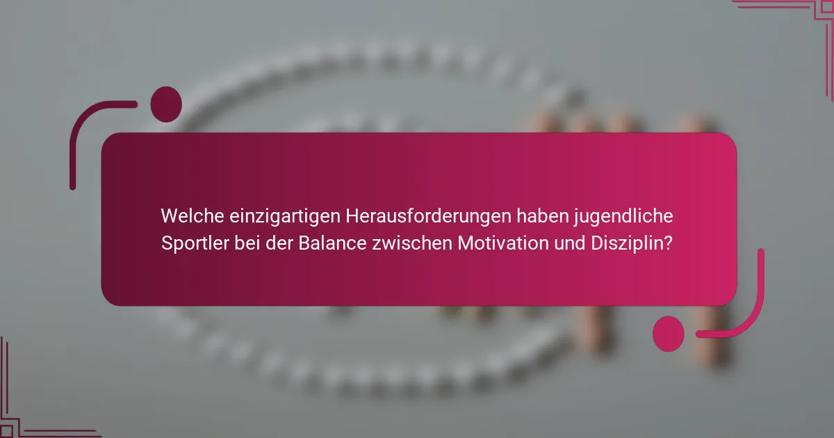 Welche einzigartigen Herausforderungen haben jugendliche Sportler bei der Balance zwischen Motivation und Disziplin?