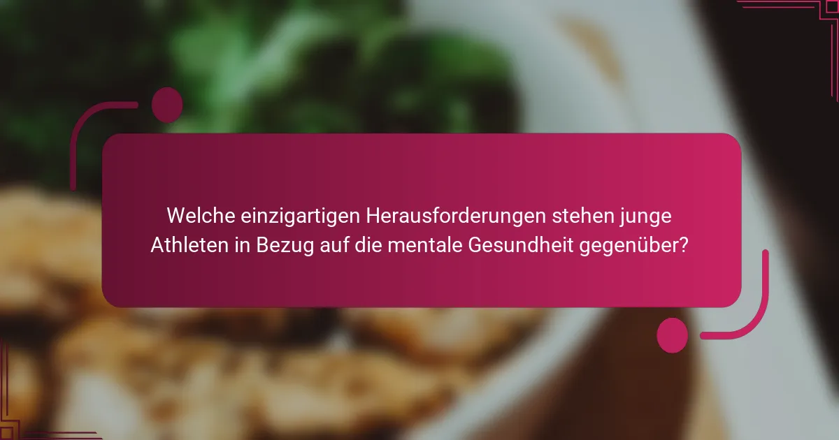Welche einzigartigen Herausforderungen stehen junge Athleten in Bezug auf die mentale Gesundheit gegenüber?