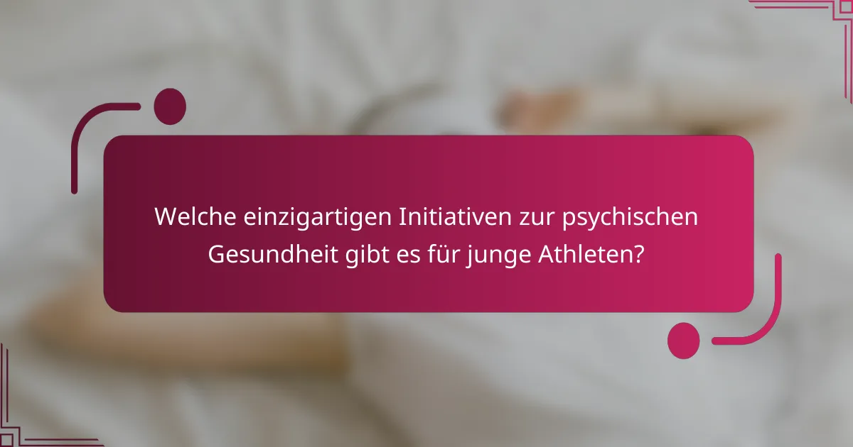 Welche einzigartigen Initiativen zur psychischen Gesundheit gibt es für junge Athleten?