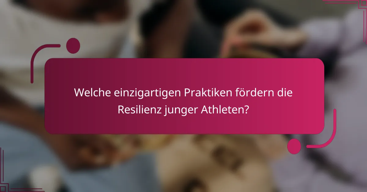 Welche einzigartigen Praktiken fördern die Resilienz junger Athleten?
