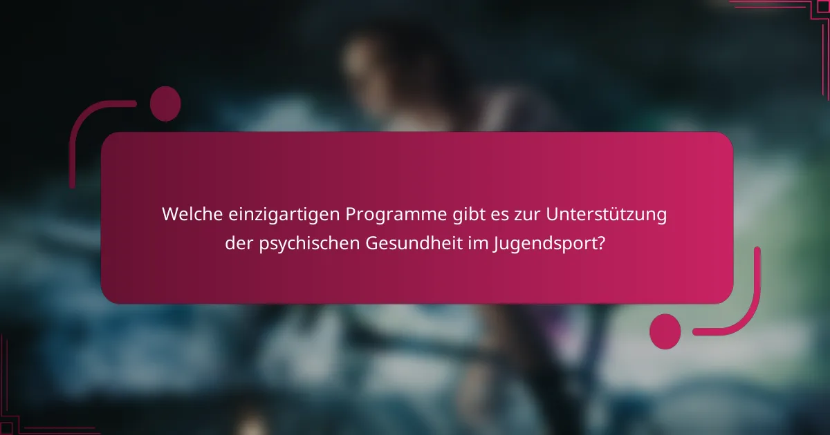 Welche einzigartigen Programme gibt es zur Unterstützung der psychischen Gesundheit im Jugendsport?