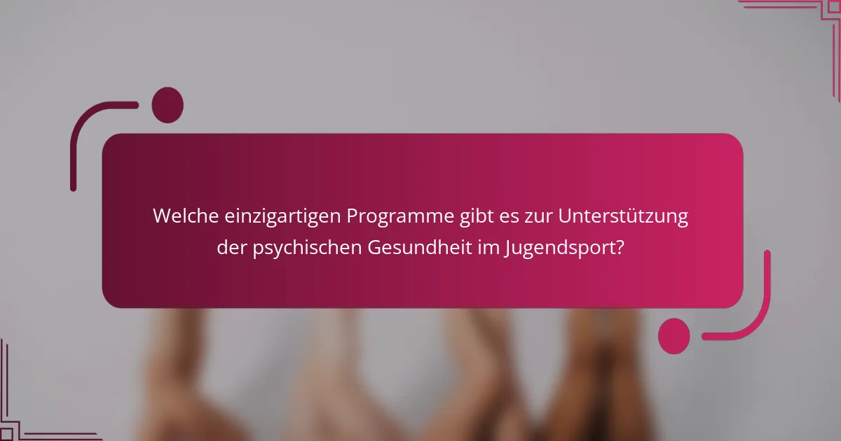 Welche einzigartigen Programme gibt es zur Unterstützung der psychischen Gesundheit im Jugendsport?