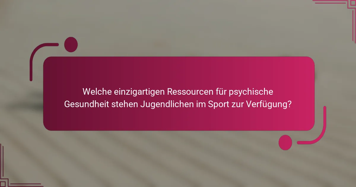Welche einzigartigen Ressourcen für psychische Gesundheit stehen Jugendlichen im Sport zur Verfügung?