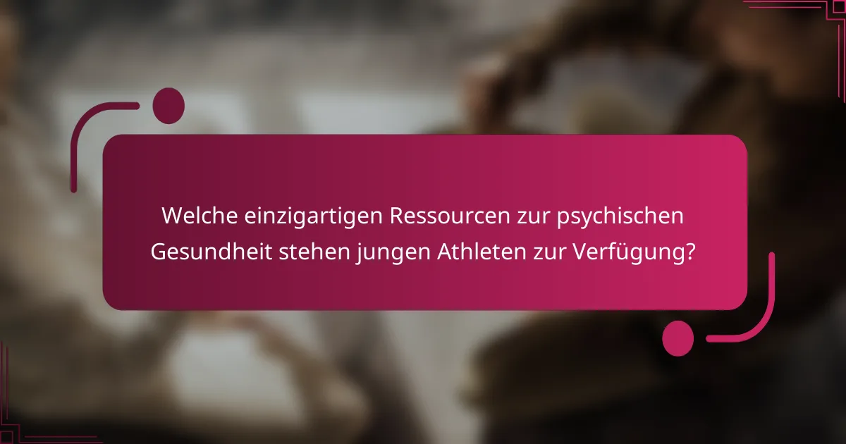 Welche einzigartigen Ressourcen zur psychischen Gesundheit stehen jungen Athleten zur Verfügung?