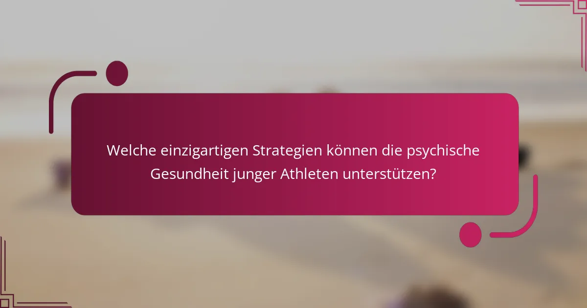 Welche einzigartigen Strategien können die psychische Gesundheit junger Athleten unterstützen?