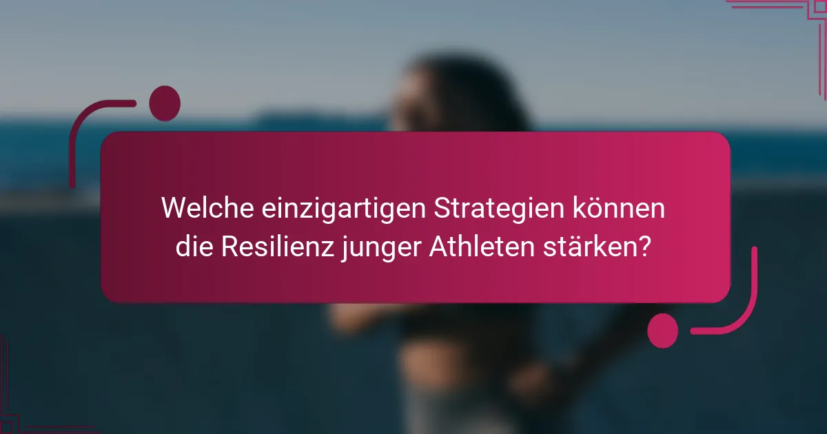Welche einzigartigen Strategien können die Resilienz junger Athleten stärken?
