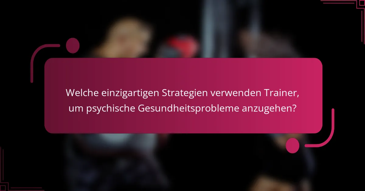 Welche einzigartigen Strategien verwenden Trainer, um psychische Gesundheitsprobleme anzugehen?