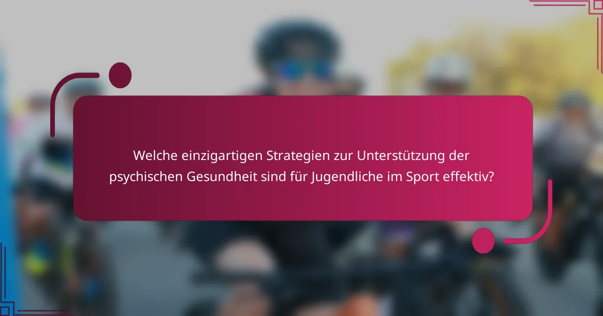 Welche einzigartigen Strategien zur Unterstützung der psychischen Gesundheit sind für Jugendliche im Sport effektiv?