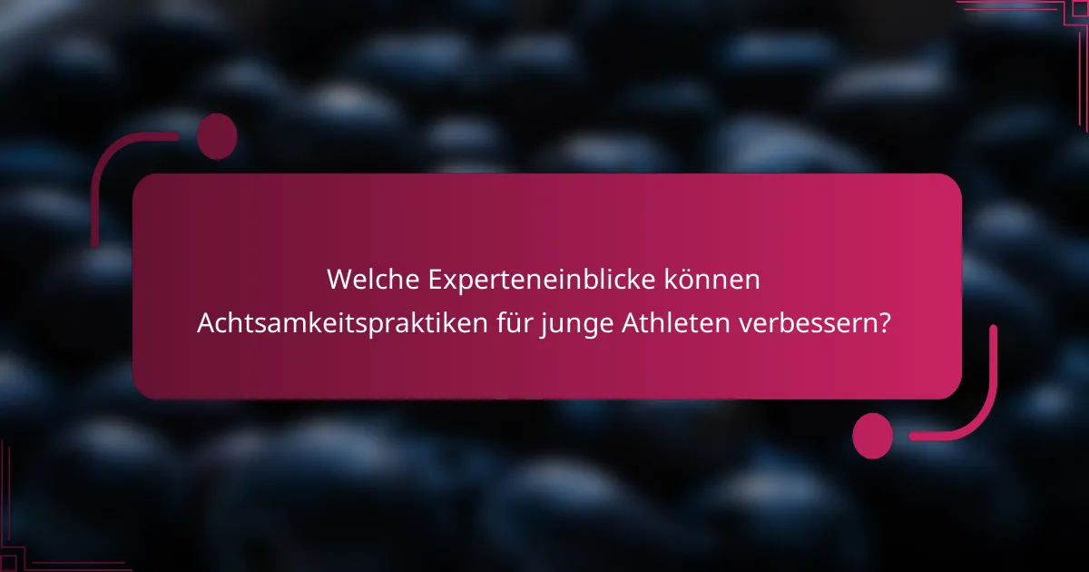 Welche Experteneinblicke können Achtsamkeitspraktiken für junge Athleten verbessern?