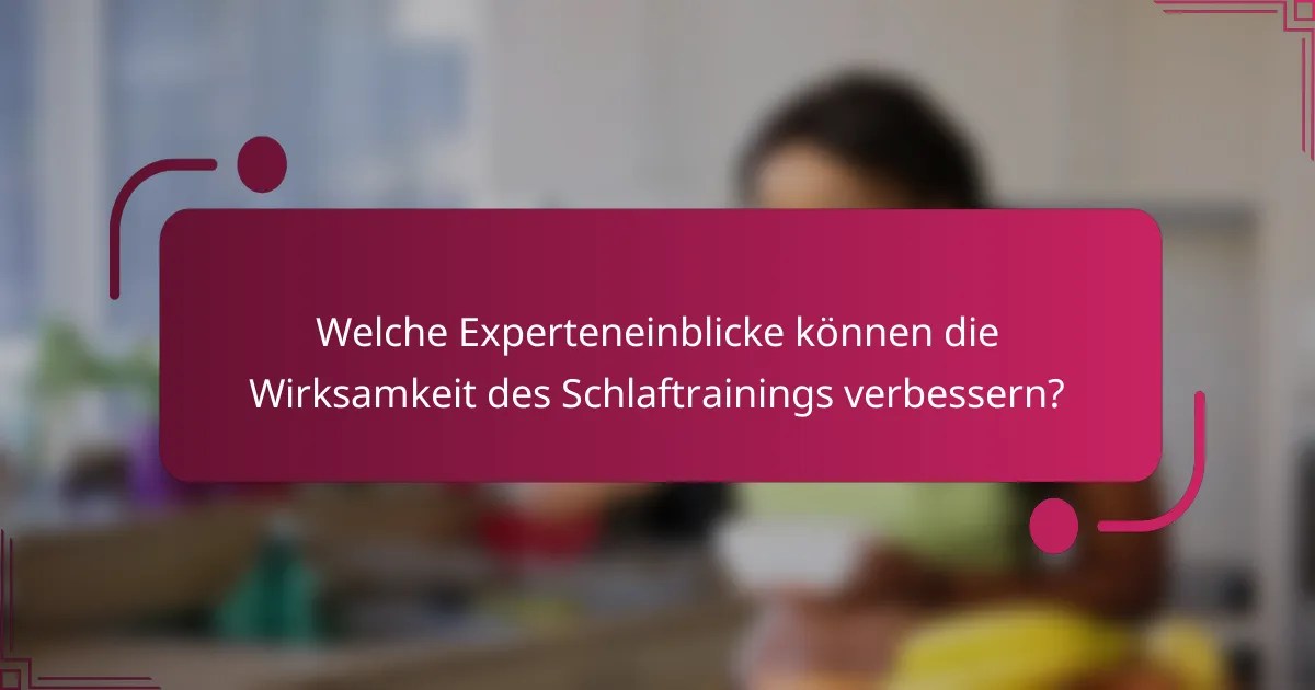 Welche Experteneinblicke können die Wirksamkeit des Schlaftrainings verbessern?