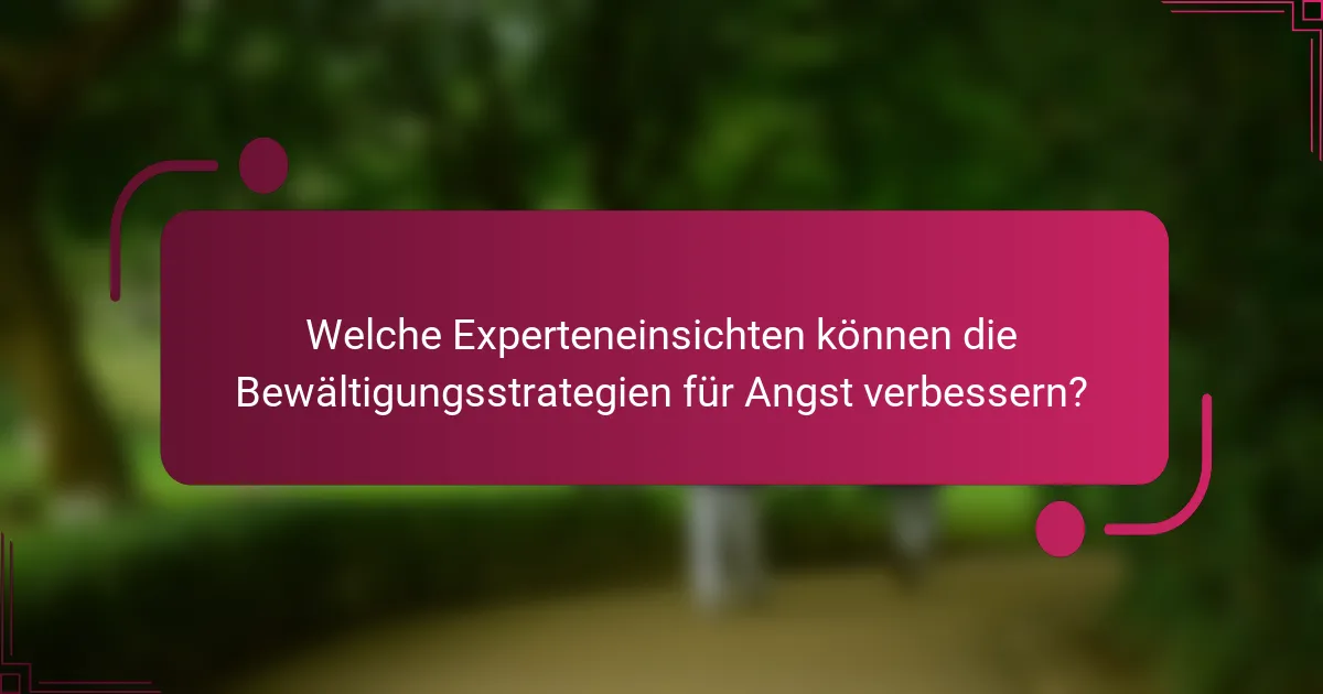 Welche Experteneinsichten können die Bewältigungsstrategien für Angst verbessern?