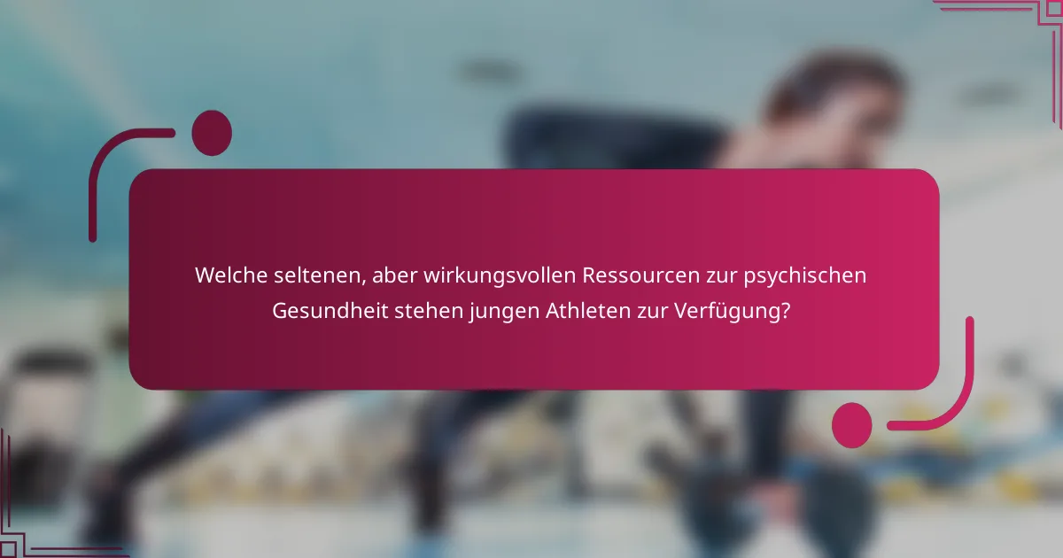 Welche seltenen, aber wirkungsvollen Ressourcen zur psychischen Gesundheit stehen jungen Athleten zur Verfügung?