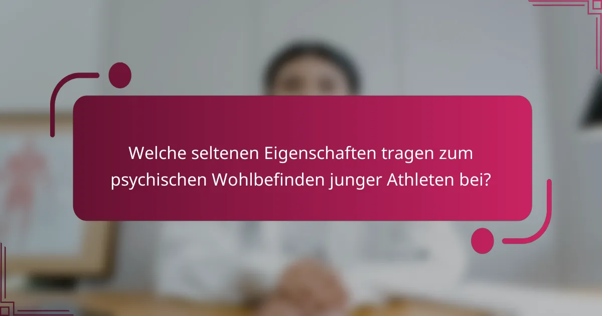 Welche seltenen Eigenschaften tragen zum psychischen Wohlbefinden junger Athleten bei?