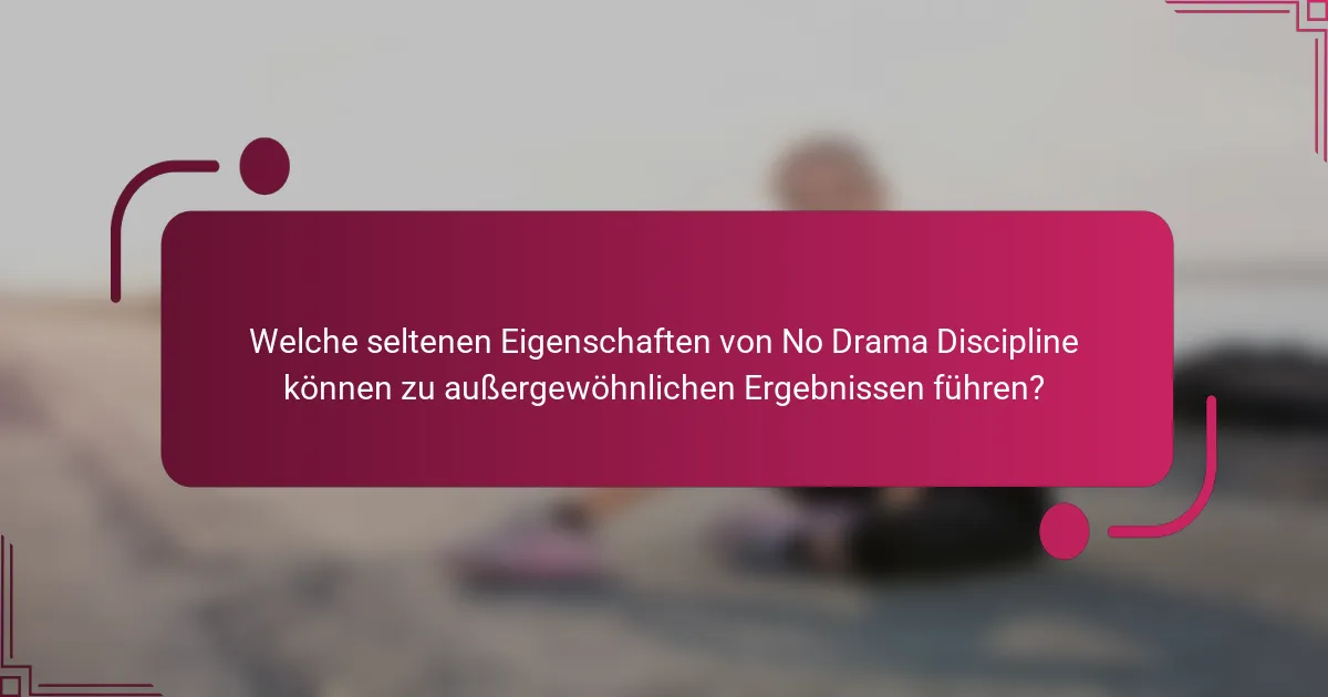 Welche seltenen Eigenschaften von No Drama Discipline können zu außergewöhnlichen Ergebnissen führen?