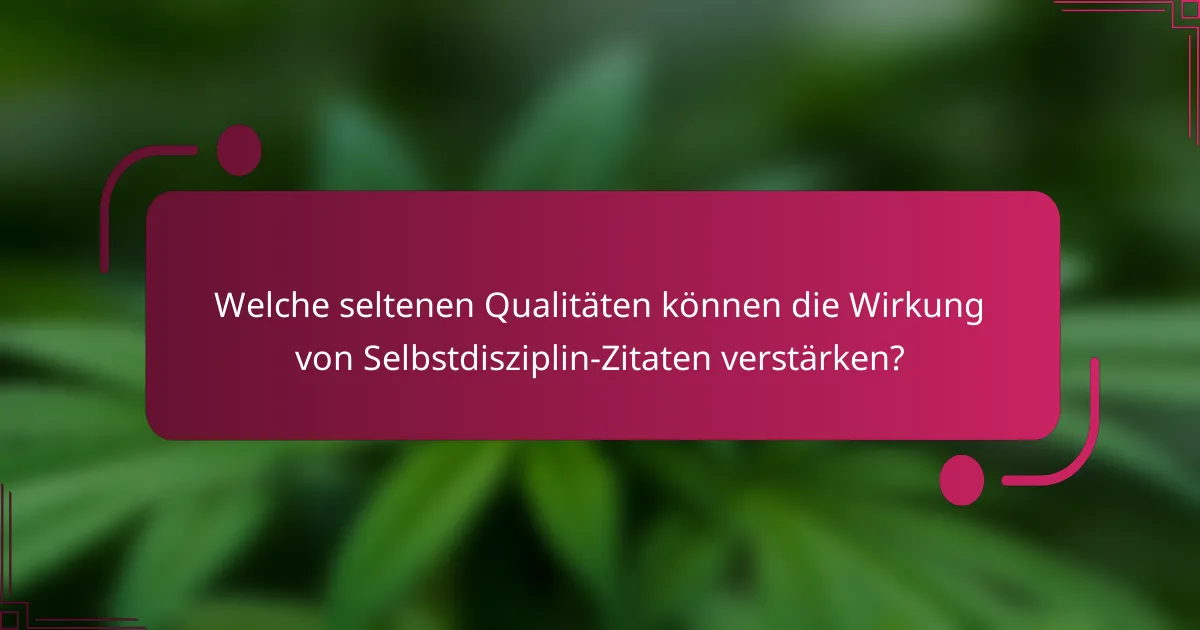 Welche seltenen Qualitäten können die Wirkung von Selbstdisziplin-Zitaten verstärken?