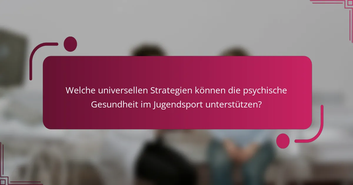 Welche universellen Strategien können die psychische Gesundheit im Jugendsport unterstützen?