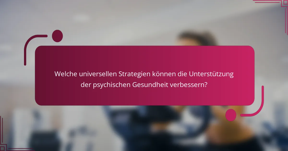 Welche universellen Strategien können die Unterstützung der psychischen Gesundheit verbessern?
