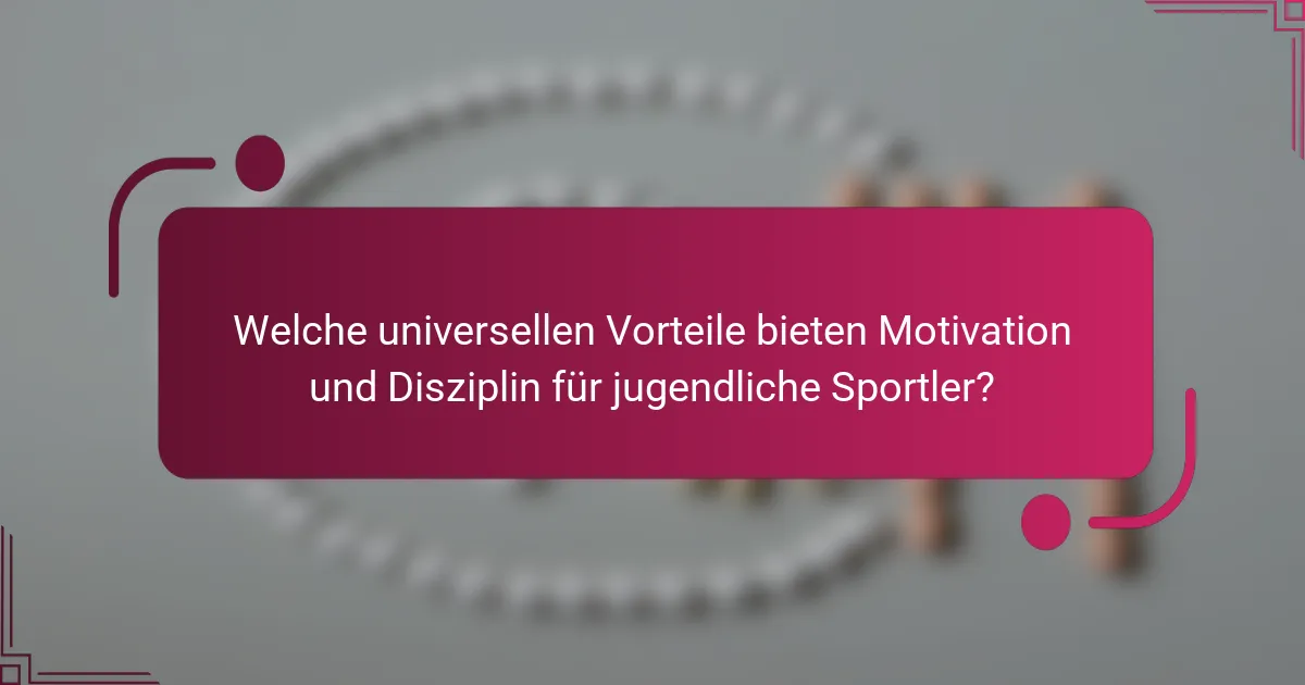 Welche universellen Vorteile bieten Motivation und Disziplin für jugendliche Sportler?