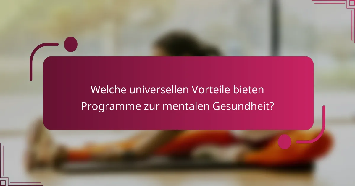 Welche universellen Vorteile bieten Programme zur mentalen Gesundheit?
