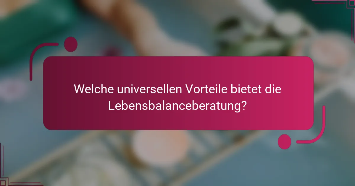 Welche universellen Vorteile bietet die Lebensbalanceberatung?