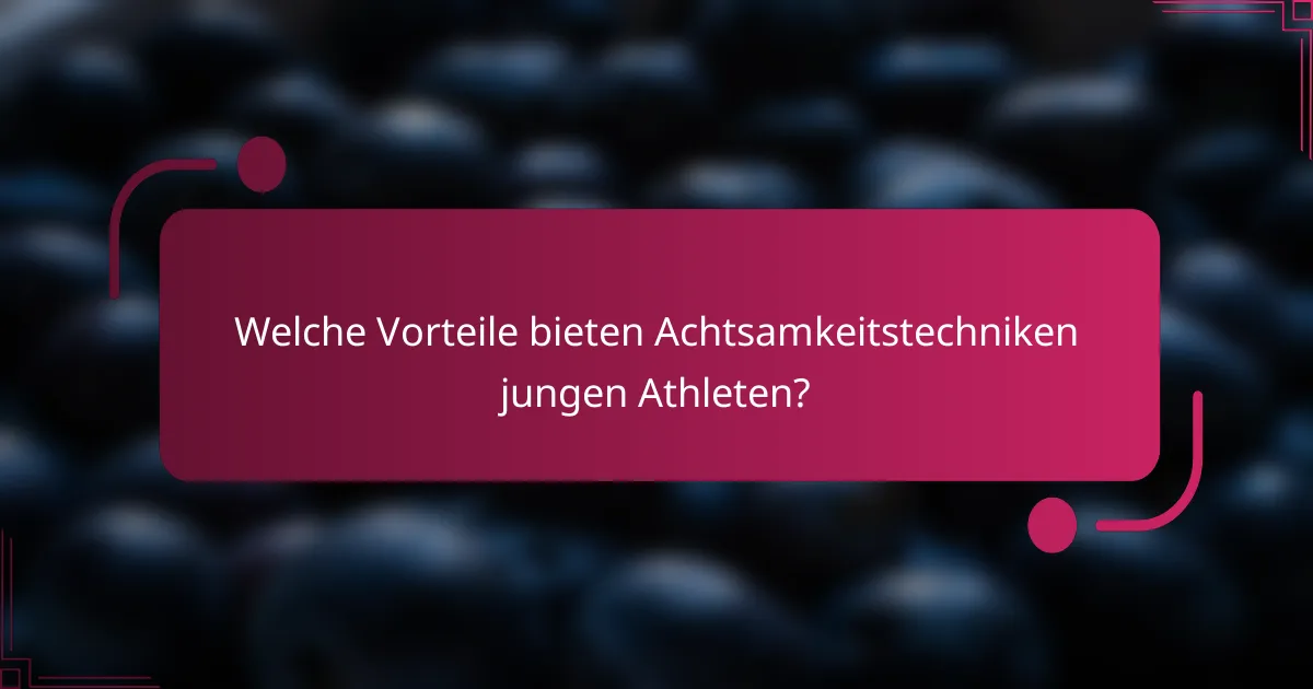 Welche Vorteile bieten Achtsamkeitstechniken jungen Athleten?