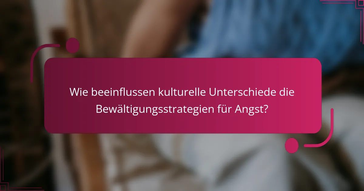 Wie beeinflussen kulturelle Unterschiede die Bewältigungsstrategien für Angst?
