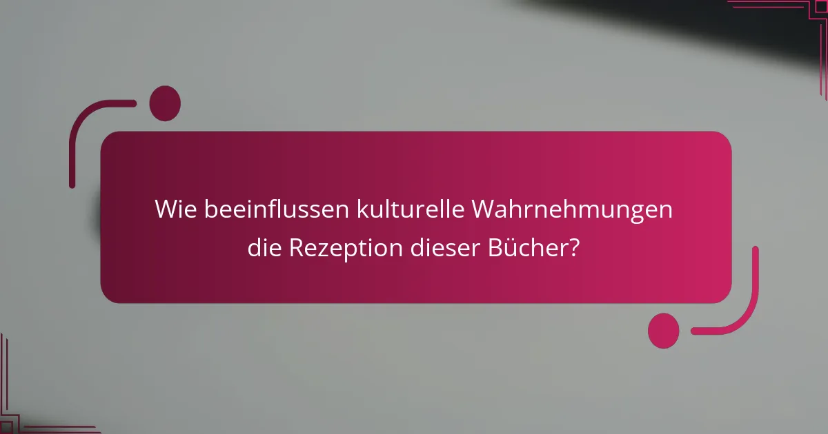 Wie beeinflussen kulturelle Wahrnehmungen die Rezeption dieser Bücher?