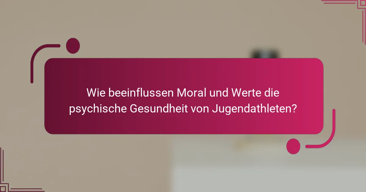 Wie beeinflussen Moral und Werte die psychische Gesundheit von Jugendathleten?