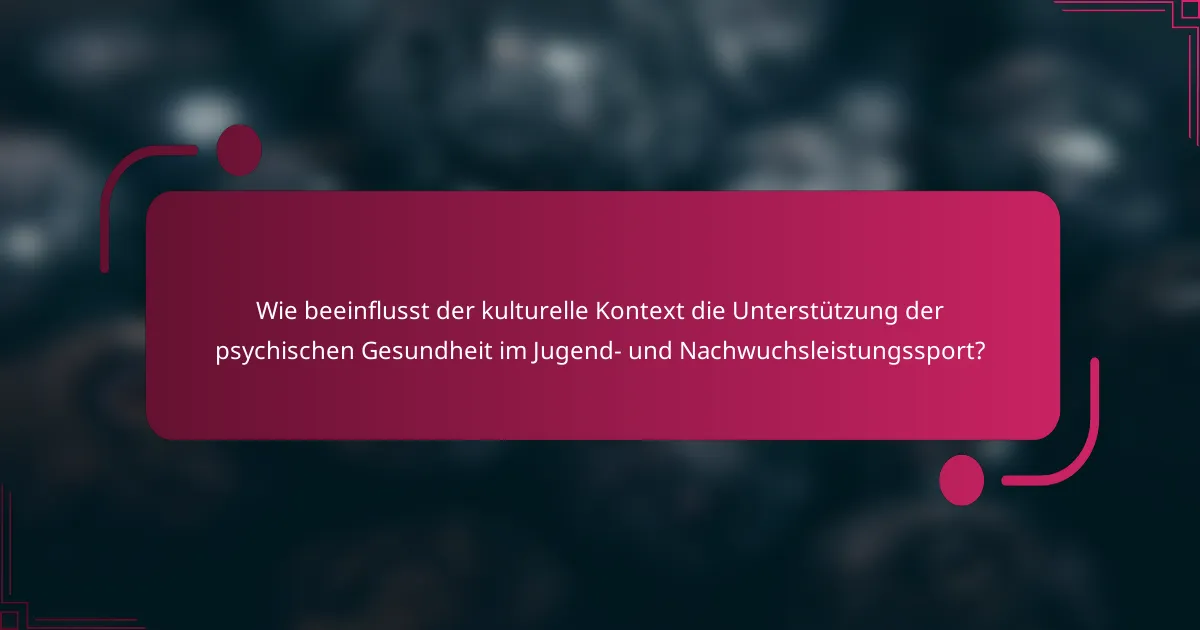 Wie beeinflusst der kulturelle Kontext die Unterstützung der psychischen Gesundheit im Jugend- und Nachwuchsleistungssport?