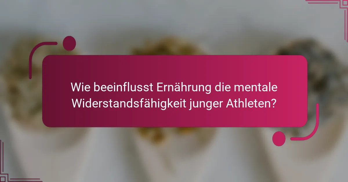 Wie beeinflusst Ernährung die mentale Widerstandsfähigkeit junger Athleten?