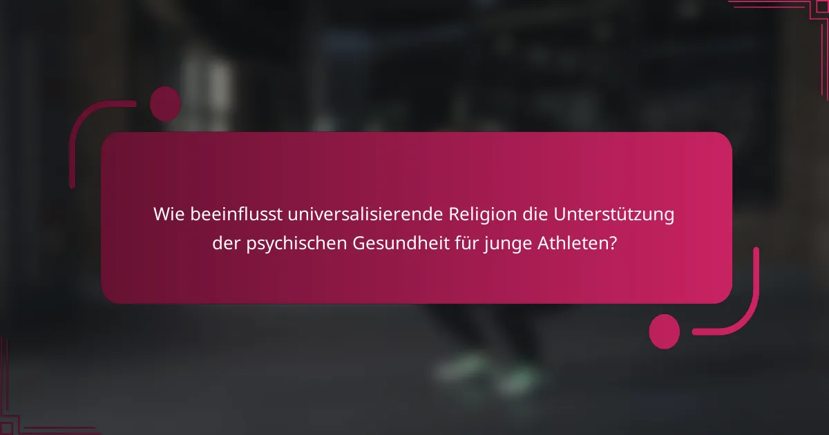 Wie beeinflusst universalisierende Religion die Unterstützung der psychischen Gesundheit für junge Athleten?