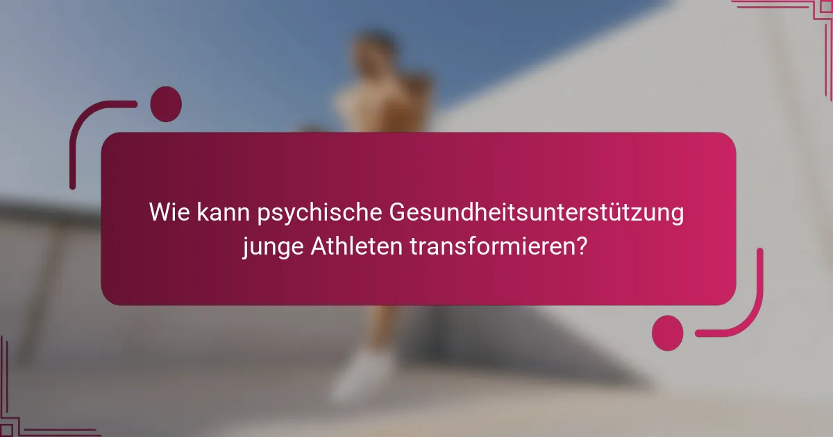 Wie kann psychische Gesundheitsunterstützung junge Athleten transformieren?