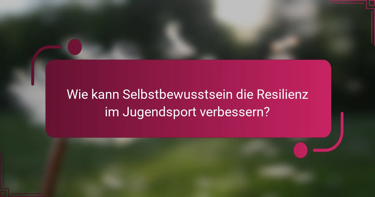 Wie kann Selbstbewusstsein die Resilienz im Jugendsport verbessern?