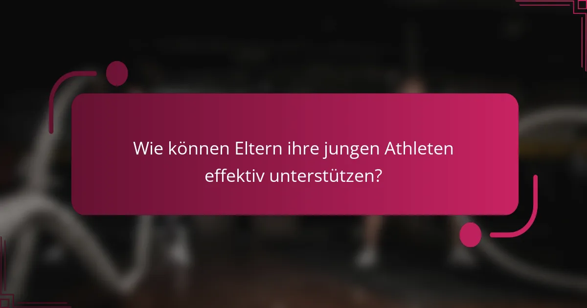 Wie können Eltern ihre jungen Athleten effektiv unterstützen?