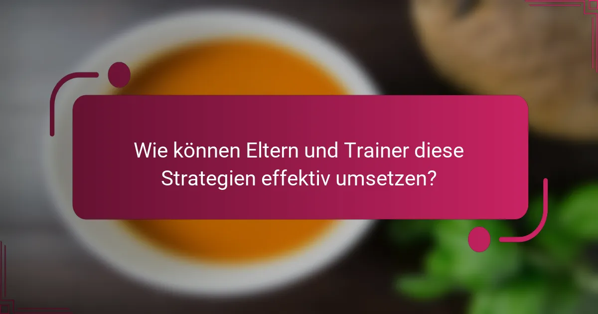 Wie können Eltern und Trainer diese Strategien effektiv umsetzen?