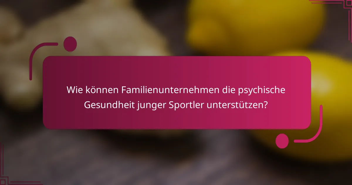 Wie können Familienunternehmen die psychische Gesundheit junger Sportler unterstützen?