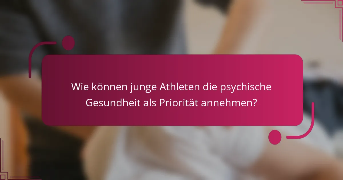 Wie können junge Athleten die psychische Gesundheit als Priorität annehmen?